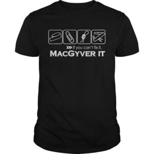 If You Cant Fix It Macgyver It Shirt
